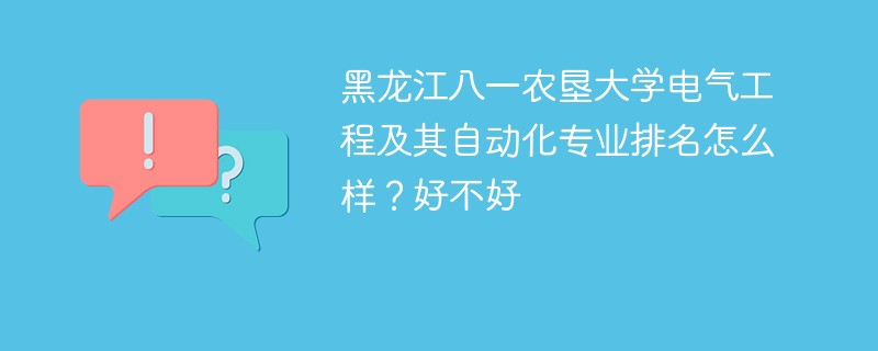 黑龙江八一农垦大学电气工程及其自动化专业排名怎么样？好不好