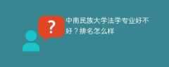 中南民族大学法学专业好不好？排名怎么样