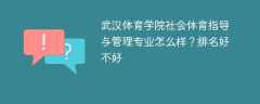 武汉体育学院社会体育指导与管理专业怎么样？排名好不好