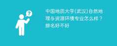 中国地质大学(武汉)自然地理与资源环境专业怎么样？排名好不好