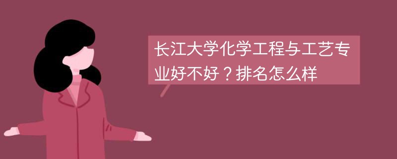 长江大学化学工程与工艺专业好不好？排名怎么样
