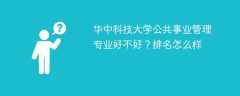 华中科技大学公共事业管理专业好不好？排名怎么样
