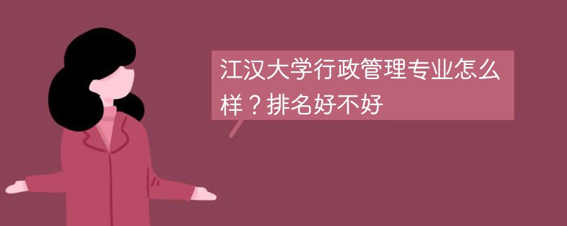 江汉大学行政管理专业怎么样？排名好不好