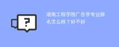 湖南工程学院广告学专业排名怎么样？好不好
