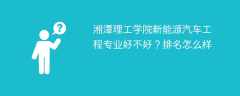 湘潭理工学院新能源汽车工程专业好不好？排名怎么样