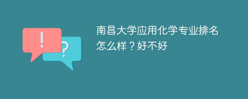 南昌大学应用化学专业排名怎么样？好不好