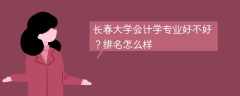 长春大学会计学专业好不好？排名怎么样