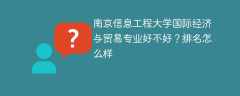 南京信息工程大学国际经济与贸易专业好不好？排名怎么样