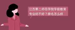 江苏第二师范学院学前教育专业好不好？排名怎么样