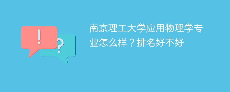 南京理工大学应用物理学专业怎么样？排名好不好