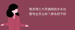 南京理工大学测控技术与仪器专业怎么样？排名好不好
