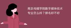 南京传媒学院数字媒体技术专业怎么样？排名好不好