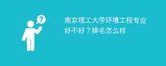 南京理工大学环境工程专业好不好？排名怎么样