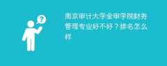 南京审计大学金审学院财务管理专业好不好？排名怎么样