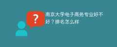 南京大学电子商务专业好不好？排名怎么样