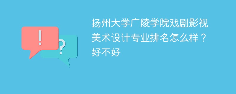扬州大学广陵学院戏剧影视美术设计专业排名怎么样？好不好
