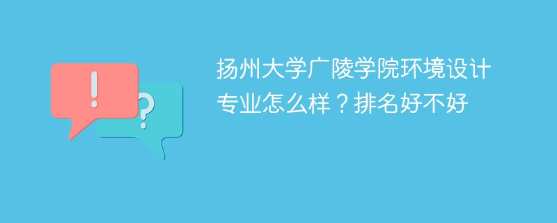 扬州大学广陵学院环境设计专业怎么样？排名好不好