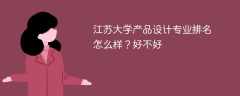 江苏大学产品设计专业排名怎么样？好不好