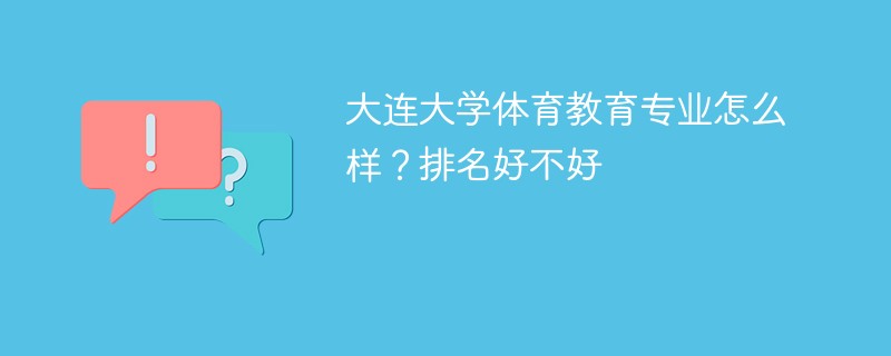 大连大学体育教育专业怎么样？排名好不好