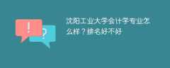 沈阳工业大学会计学专业怎么样？排名好不好