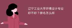 辽宁工业大学环境设计专业好不好？排名怎么样