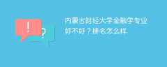 内蒙古财经大学金融学专业好不好？排名怎么样