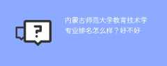 内蒙古师范大学教育技术学专业排名怎么样？好不好