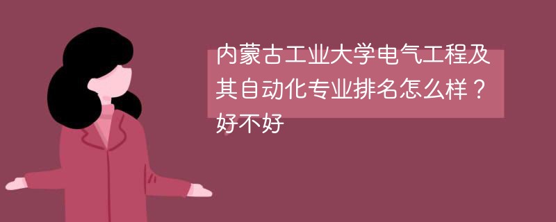 内蒙古工业大学电气工程及其自动化专业排名怎么样？好不好