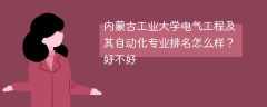 内蒙古工业大学电气工程及其自动化专业排名怎么样？好不好