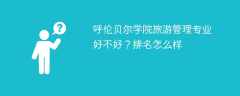 呼伦贝尔学院旅游管理专业好不好？排名怎么样