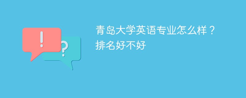 青岛大学英语专业怎么样？排名好不好