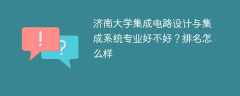 济南大学集成电路设计与集成系统专业好不好？排名怎么样