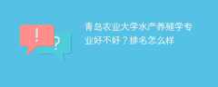 青岛农业大学水产养殖学专业好不好？排名怎么样
