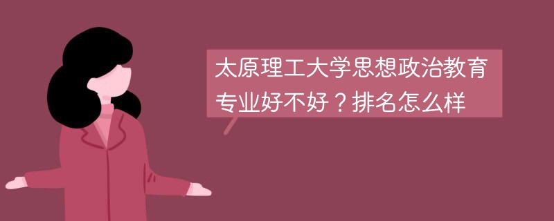 太原理工大学思想政治教育专业好不好？排名怎么样