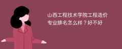 山西工程技术学院工程造价专业排名怎么样？好不好
