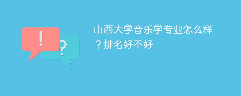 山西大学音乐学专业怎么样？排名好不好
