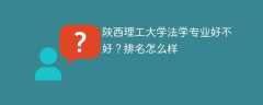 陕西理工大学法学专业好不好？排名怎么样
