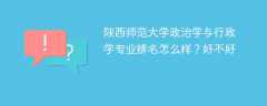 陕西师范大学政治学与行政学专业排名怎么样？好不好