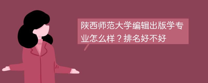陕西师范大学编辑出版学专业怎么样？排名好不好