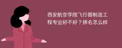 西安航空学院飞行器制造工程专业好不好？排名怎么样
