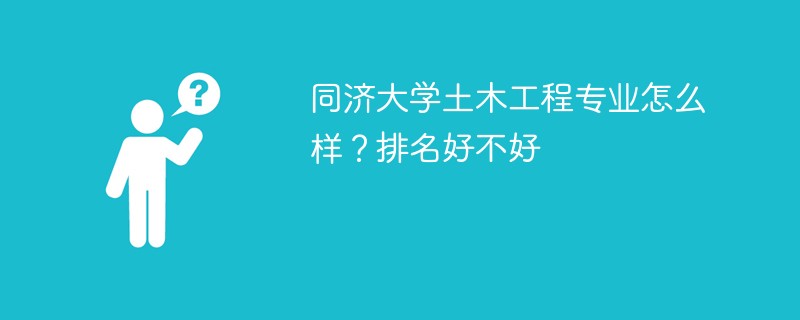 同济大学土木工程专业怎么样？排名好不好