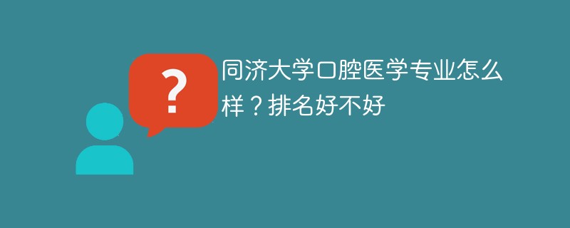 同济大学口腔医学专业怎么样？排名好不好
