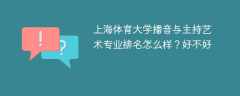 上海体育大学播音与主持艺术专业排名怎么样？好不好