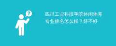 四川工业科技学院休闲体育专业排名怎么样？好不好