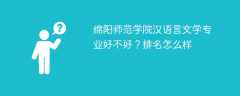 绵阳师范学院汉语言文学专业好不好？排名怎么样