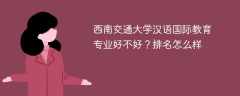 西南交通大学汉语国际教育专业好不好？排名怎么样