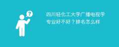 四川轻化工大学广播电视学专业好不好？排名怎么样