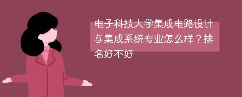 电子科技大学集成电路设计与集成系统专业怎么样？排名好不好