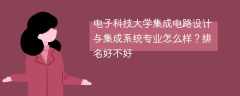 电子科技大学集成电路设计与集成系统专业怎么样？排名好不好