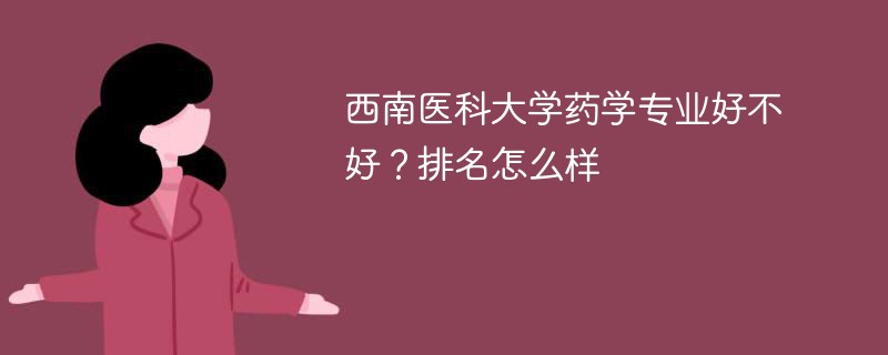 西南医科大学药学专业好不好？排名怎么样